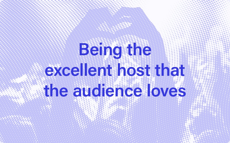 Being the excellent host that the audience loves
